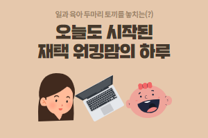 재택근무 워킹맘, 일과 육아 두마리 토끼를 잡을 수 있을까? 